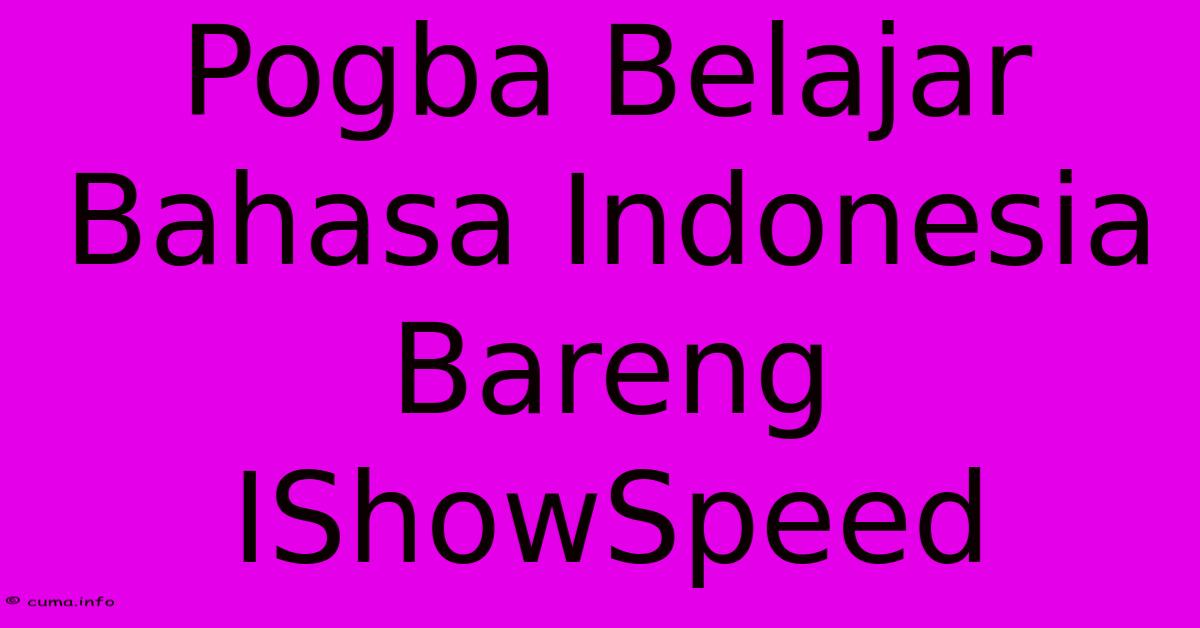 Pogba Belajar Bahasa Indonesia Bareng IShowSpeed Pogba Belajar Bahasa Indonesia Bareng IShowSpeed