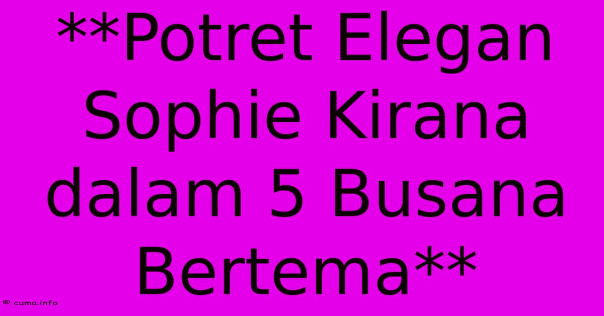 **Potret Elegan Sophie Kirana Dalam 5 Busana Bertema** **Potret Elegan Sophie Kirana Dalam 5 Busana Bertema**