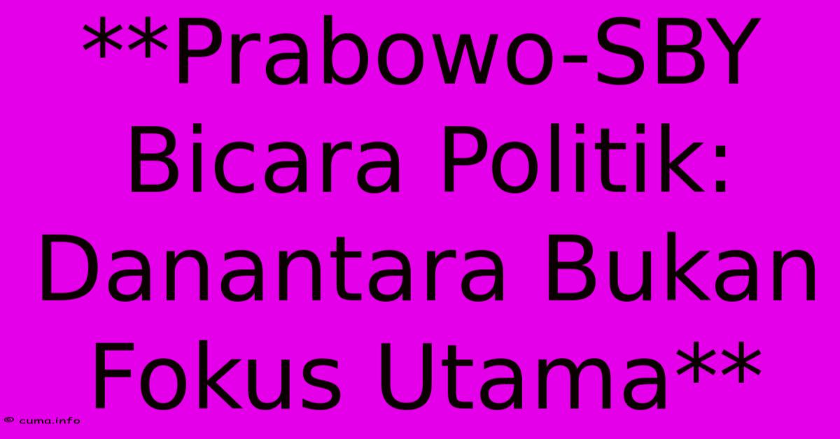 **Prabowo-SBY Bicara Politik: Danantara Bukan Fokus Utama** **Prabowo-SBY Bicara Politik: Danantara Bukan Fokus Utama**