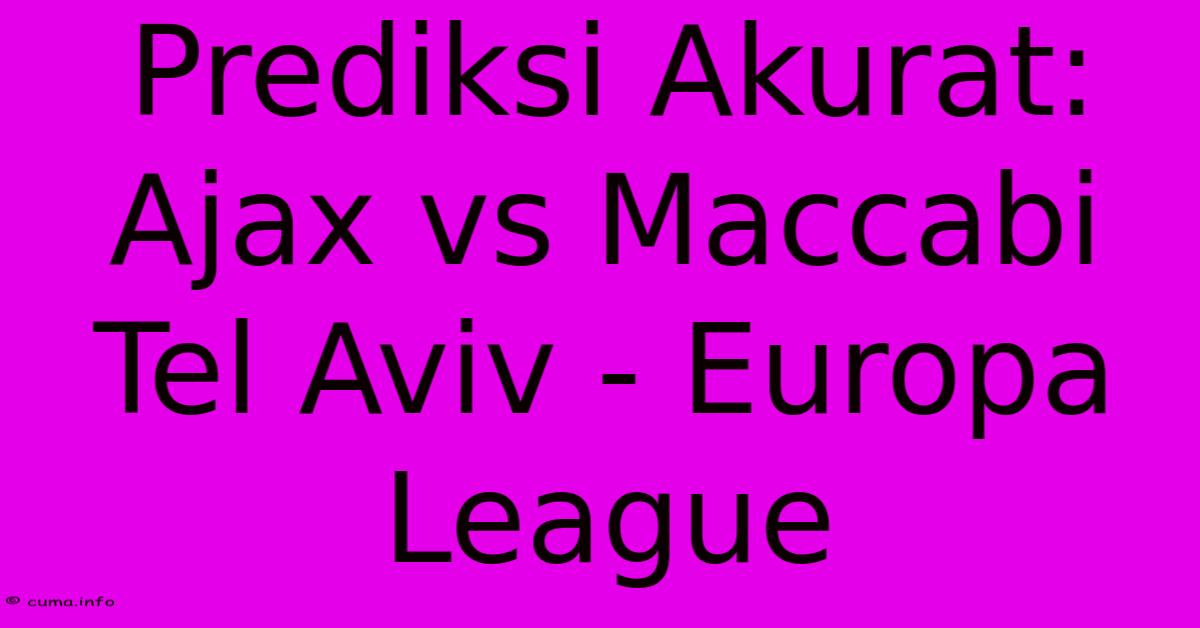 Prediksi Akurat: Ajax Vs Maccabi Tel Aviv - Europa League Prediksi Akurat: Ajax Vs Maccabi Tel Aviv - Europa League