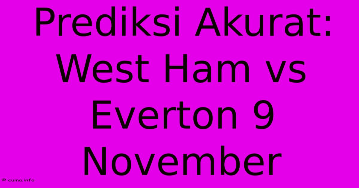Prediksi Akurat: West Ham Vs Everton 9 November Prediksi Akurat: West Ham Vs Everton 9 November