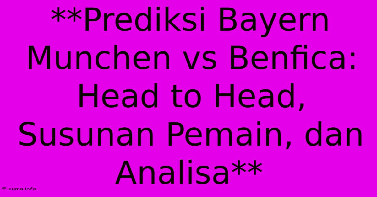 **Prediksi Bayern Munchen Vs Benfica: Head To Head, Susunan Pemain, Dan Analisa** **Prediksi Bayern Munchen Vs Benfica: Head To Head, Susunan Pemain, Dan Analisa**