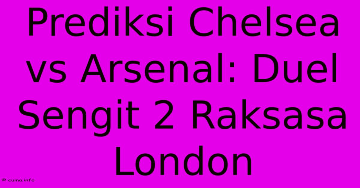 Prediksi Chelsea Vs Arsenal: Duel Sengit 2 Raksasa London Prediksi Chelsea Vs Arsenal: Duel Sengit 2 Raksasa London