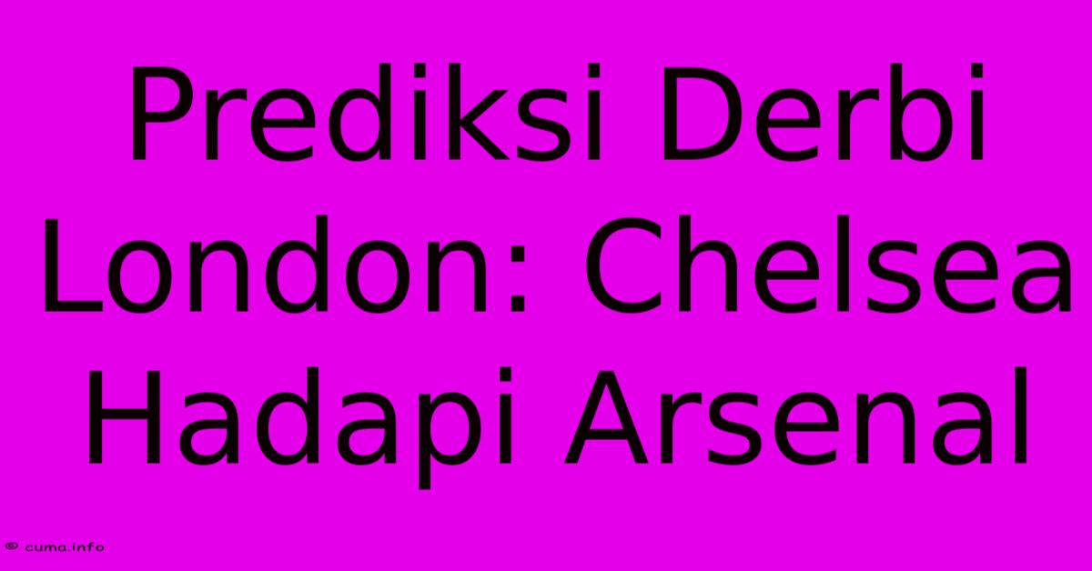 Prediksi Derbi London: Chelsea Hadapi Arsenal Prediksi Derbi London: Chelsea Hadapi Arsenal