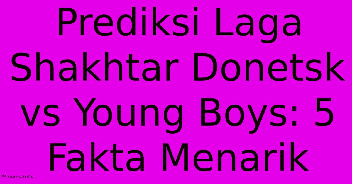 Prediksi Laga Shakhtar Donetsk Vs Young Boys: 5 Fakta Menarik Prediksi Laga Shakhtar Donetsk Vs Young Boys: 5 Fakta Menarik
