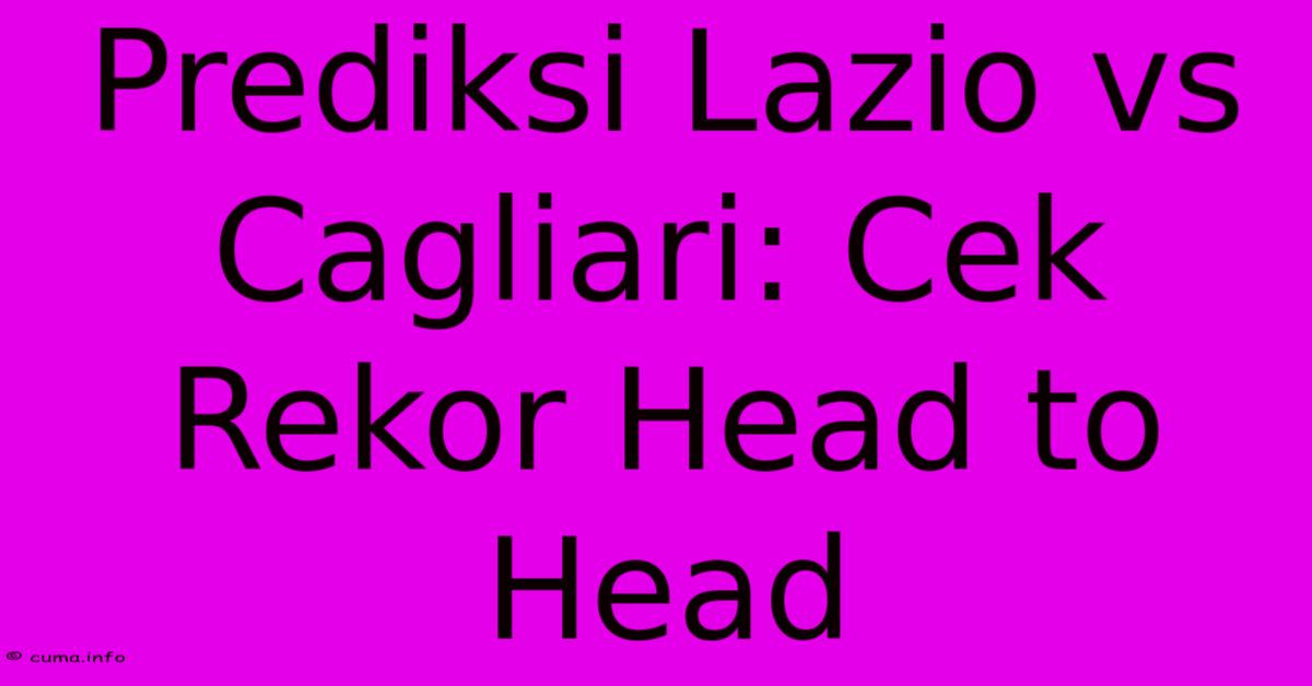Prediksi Lazio Vs Cagliari: Cek Rekor Head To Head Prediksi Lazio Vs Cagliari: Cek Rekor Head To Head