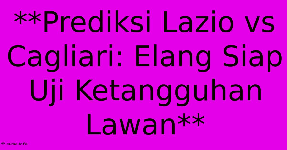 **Prediksi Lazio Vs Cagliari: Elang Siap Uji Ketangguhan Lawan** **Prediksi Lazio Vs Cagliari: Elang Siap Uji Ketangguhan Lawan**
