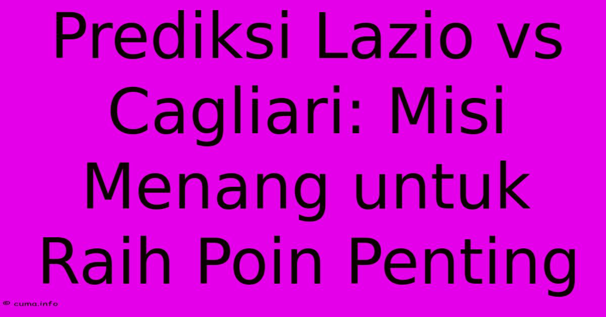 Prediksi Lazio Vs Cagliari: Misi Menang Untuk Raih Poin Penting Prediksi Lazio Vs Cagliari: Misi Menang Untuk Raih Poin Penting