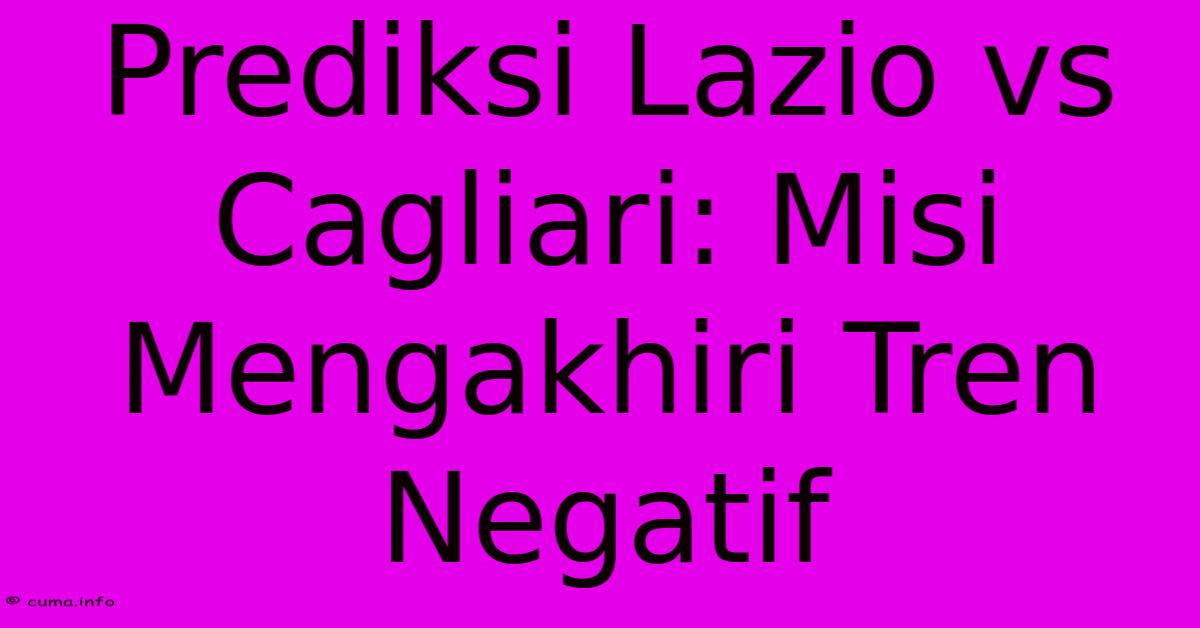 Prediksi Lazio Vs Cagliari: Misi Mengakhiri Tren Negatif Prediksi Lazio Vs Cagliari: Misi Mengakhiri Tren Negatif