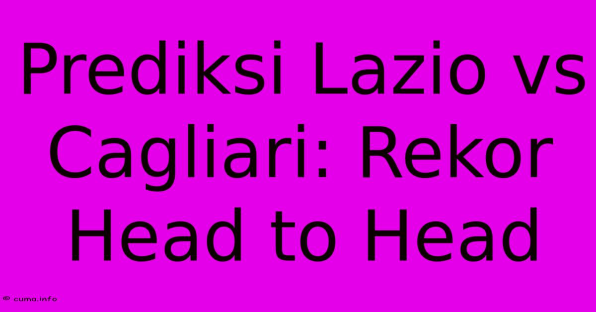 Prediksi Lazio Vs Cagliari: Rekor Head To Head Prediksi Lazio Vs Cagliari: Rekor Head To Head