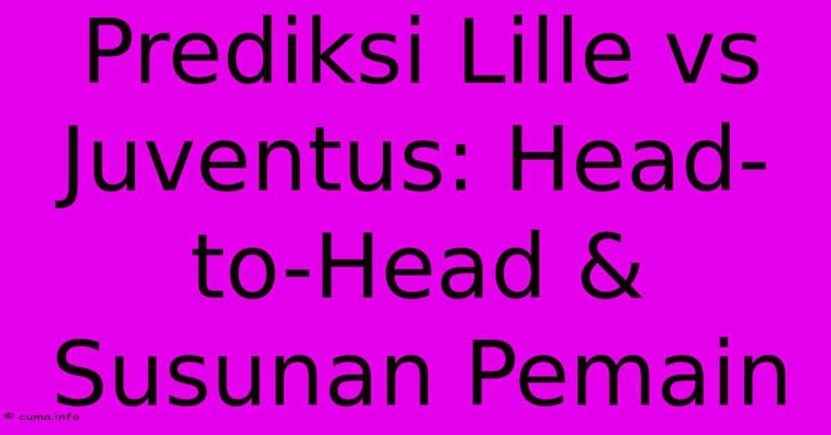 Prediksi Lille Vs Juventus: Head-to-Head & Susunan Pemain Prediksi Lille Vs Juventus: Head-to-Head & Susunan Pemain