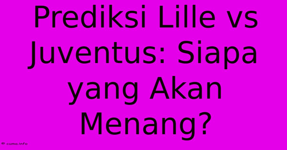 Prediksi Lille Vs Juventus: Siapa Yang Akan Menang? Prediksi Lille Vs Juventus: Siapa Yang Akan Menang?