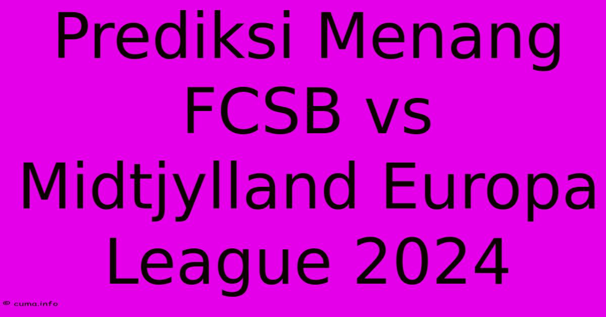 Prediksi Menang FCSB Vs Midtjylland Europa League 2024 Prediksi Menang FCSB Vs Midtjylland Europa League 2024