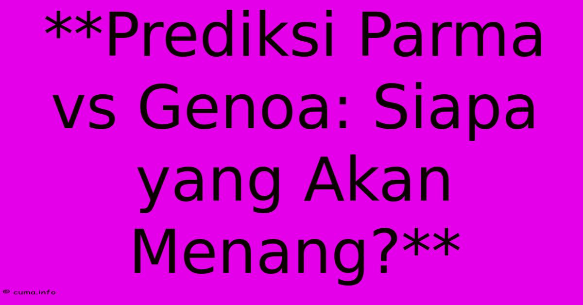**Prediksi Parma Vs Genoa: Siapa Yang Akan Menang?** **Prediksi Parma Vs Genoa: Siapa Yang Akan Menang?**