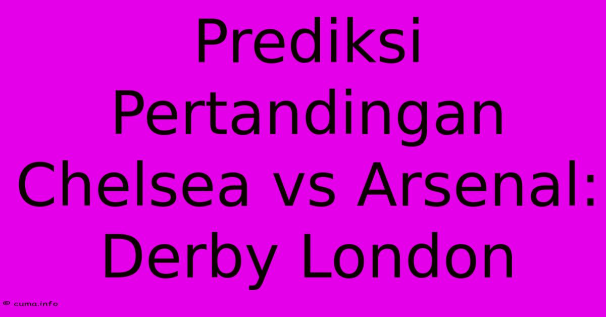 Prediksi Pertandingan Chelsea Vs Arsenal: Derby London Prediksi Pertandingan Chelsea Vs Arsenal: Derby London