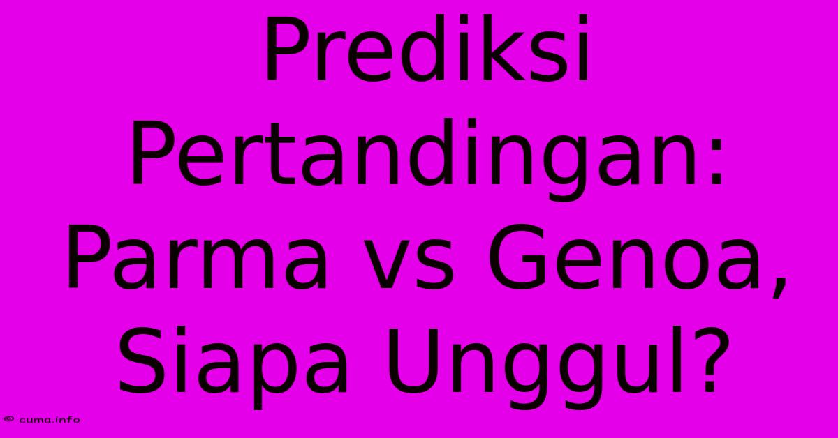 Prediksi Pertandingan: Parma Vs Genoa, Siapa Unggul? Prediksi Pertandingan: Parma Vs Genoa, Siapa Unggul?