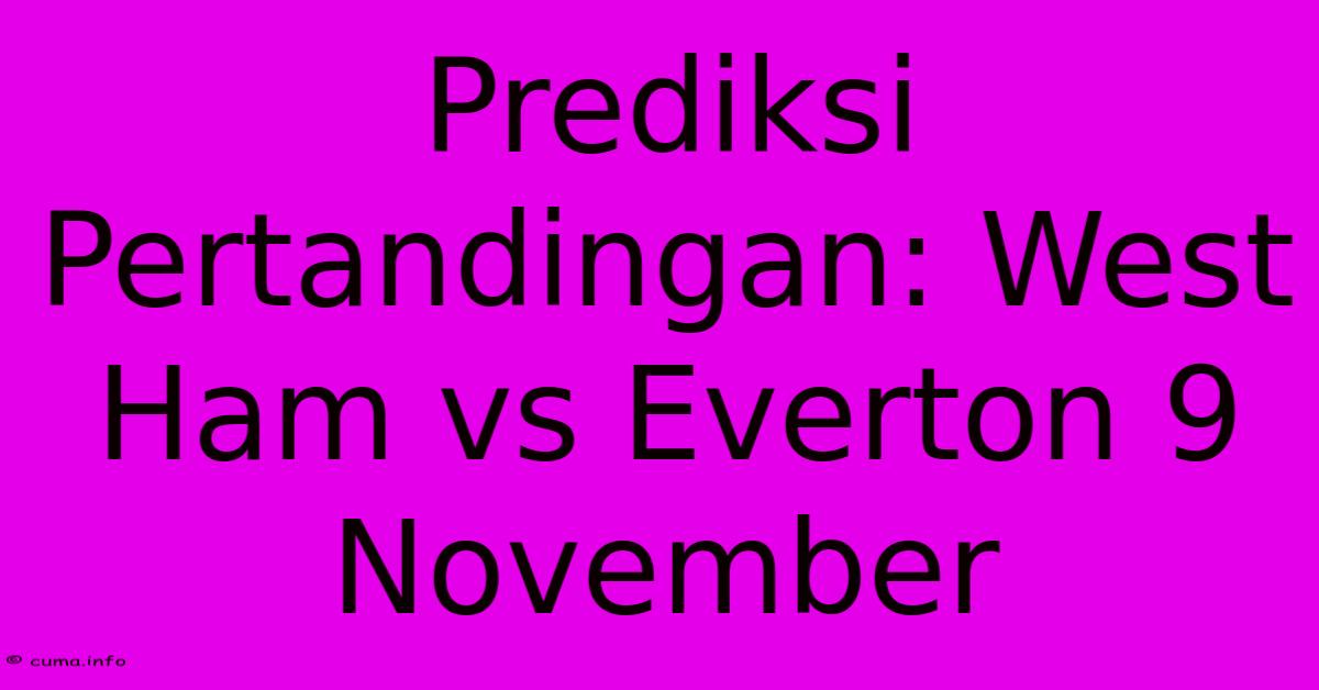 Prediksi Pertandingan: West Ham Vs Everton 9 November Prediksi Pertandingan: West Ham Vs Everton 9 November