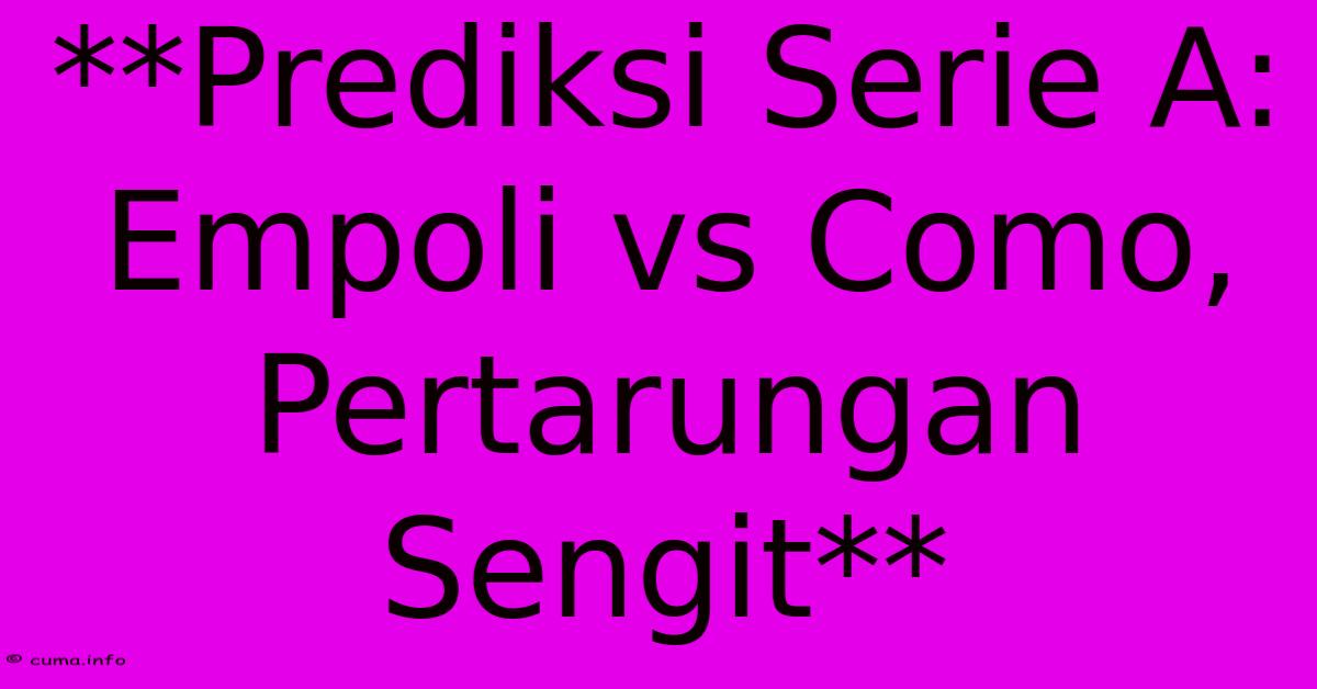 **Prediksi Serie A: Empoli Vs Como, Pertarungan Sengit** **Prediksi Serie A: Empoli Vs Como, Pertarungan Sengit**