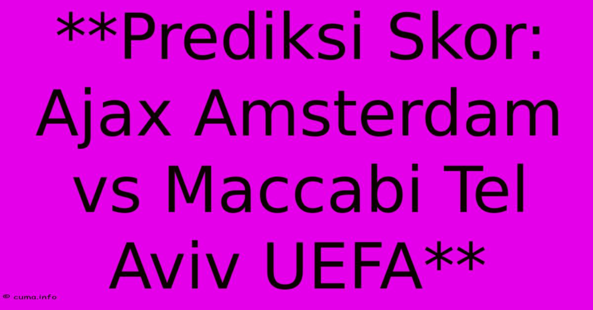 **Prediksi Skor: Ajax Amsterdam Vs Maccabi Tel Aviv UEFA** **Prediksi Skor: Ajax Amsterdam Vs Maccabi Tel Aviv UEFA**