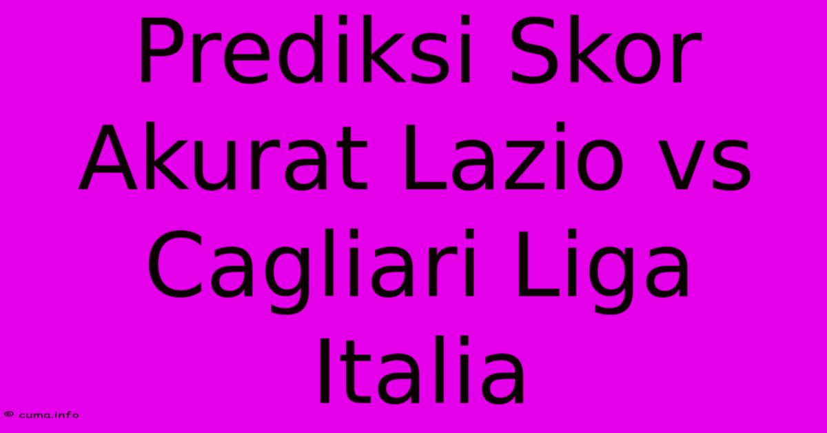 Prediksi Skor Akurat Lazio Vs Cagliari Liga Italia Prediksi Skor Akurat Lazio Vs Cagliari Liga Italia