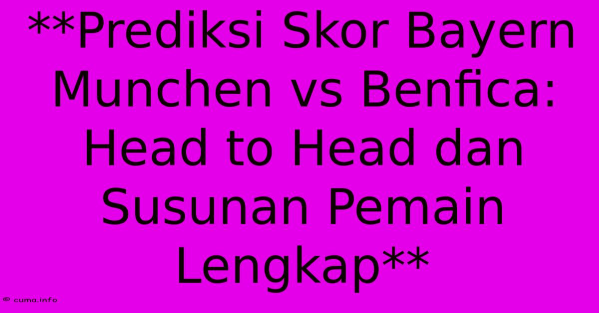 **Prediksi Skor Bayern Munchen Vs Benfica: Head To Head Dan Susunan Pemain Lengkap** **Prediksi Skor Bayern Munchen Vs Benfica: Head To Head Dan Susunan Pemain Lengkap**