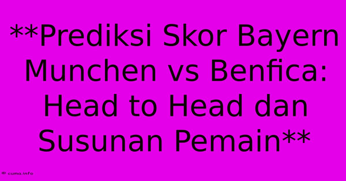 **Prediksi Skor Bayern Munchen Vs Benfica: Head To Head Dan Susunan Pemain** **Prediksi Skor Bayern Munchen Vs Benfica: Head To Head Dan Susunan Pemain**