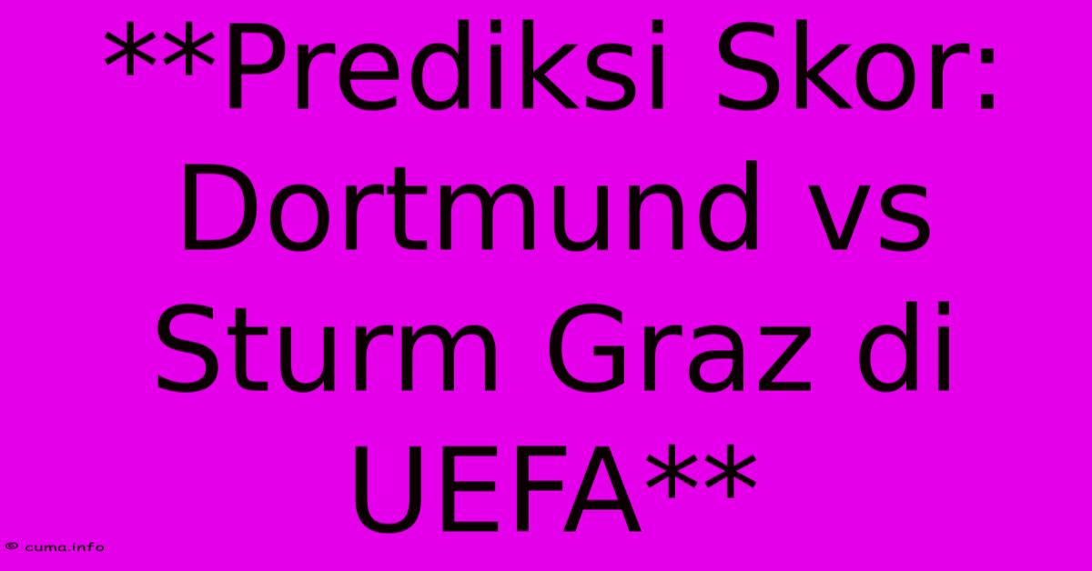 **Prediksi Skor: Dortmund Vs Sturm Graz Di UEFA** **Prediksi Skor: Dortmund Vs Sturm Graz Di UEFA**