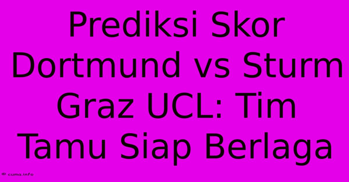Prediksi Skor Dortmund Vs Sturm Graz UCL: Tim Tamu Siap Berlaga Prediksi Skor Dortmund Vs Sturm Graz UCL: Tim Tamu Siap Berlaga