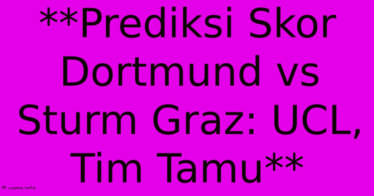 **Prediksi Skor Dortmund Vs Sturm Graz: UCL, Tim Tamu** **Prediksi Skor Dortmund Vs Sturm Graz: UCL, Tim Tamu**