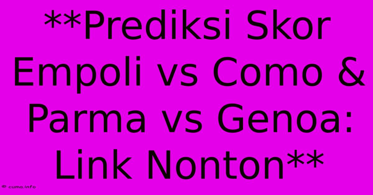 **Prediksi Skor Empoli Vs Como & Parma Vs Genoa: Link Nonton** **Prediksi Skor Empoli Vs Como & Parma Vs Genoa: Link Nonton**