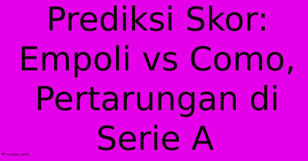 Prediksi Skor: Empoli Vs Como, Pertarungan Di Serie A Prediksi Skor: Empoli Vs Como, Pertarungan Di Serie A