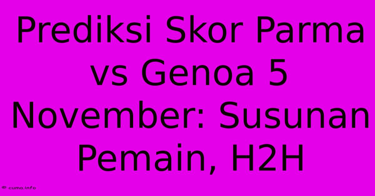 Prediksi Skor Parma Vs Genoa 5 November: Susunan Pemain, H2H Prediksi Skor Parma Vs Genoa 5 November: Susunan Pemain, H2H
