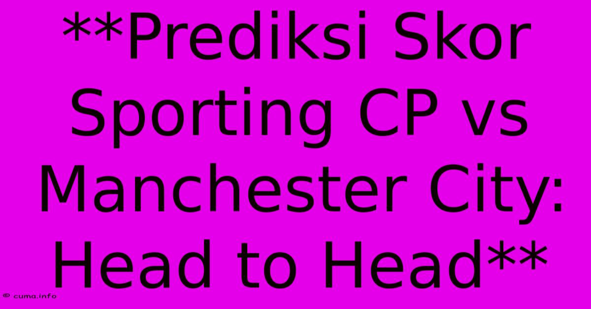 **Prediksi Skor Sporting CP Vs Manchester City: Head To Head** **Prediksi Skor Sporting CP Vs Manchester City: Head To Head**