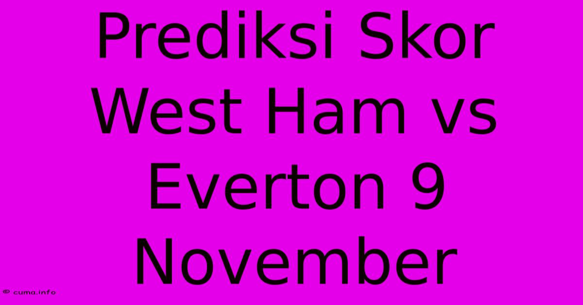Prediksi Skor West Ham Vs Everton 9 November Prediksi Skor West Ham Vs Everton 9 November