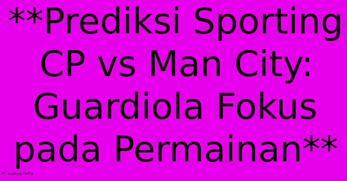 **Prediksi Sporting CP Vs Man City: Guardiola Fokus Pada Permainan** **Prediksi Sporting CP Vs Man City: Guardiola Fokus Pada Permainan**