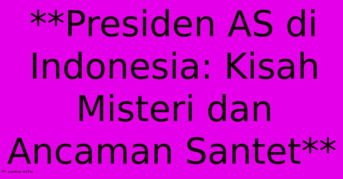 **Presiden AS Di Indonesia: Kisah Misteri Dan Ancaman Santet** **Presiden AS Di Indonesia: Kisah Misteri Dan Ancaman Santet**