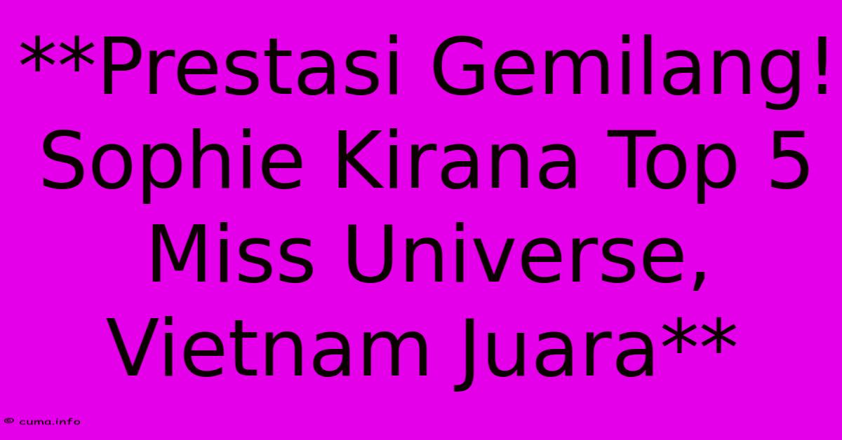 **Prestasi Gemilang! Sophie Kirana Top 5 Miss Universe, Vietnam Juara** **Prestasi Gemilang! Sophie Kirana Top 5 Miss Universe, Vietnam Juara**