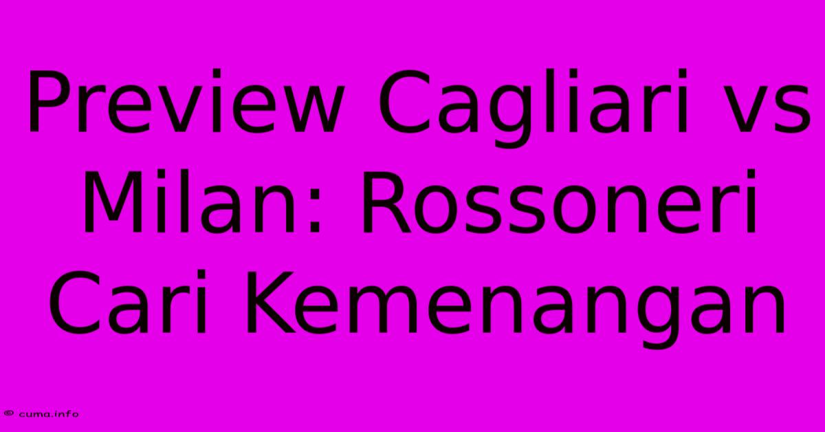 Preview Cagliari Vs Milan: Rossoneri Cari Kemenangan Preview Cagliari Vs Milan: Rossoneri Cari Kemenangan