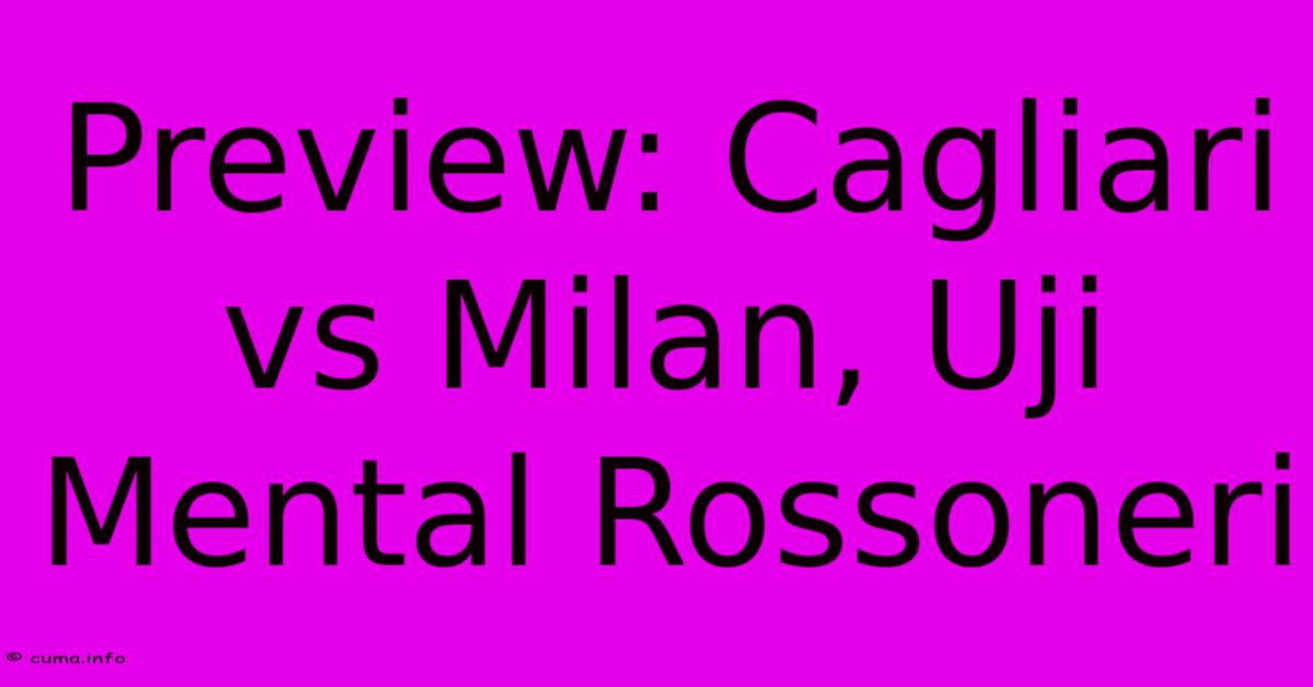 Preview: Cagliari Vs Milan, Uji Mental Rossoneri Preview: Cagliari Vs Milan, Uji Mental Rossoneri