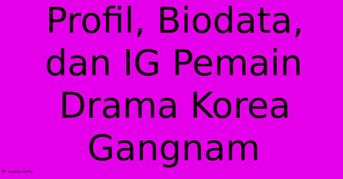 Profil, Biodata, Dan IG Pemain Drama Korea Gangnam Profil, Biodata, Dan IG Pemain Drama Korea Gangnam