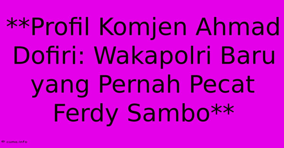 **Profil Komjen Ahmad Dofiri: Wakapolri Baru Yang Pernah Pecat Ferdy Sambo** **Profil Komjen Ahmad Dofiri: Wakapolri Baru Yang Pernah Pecat Ferdy Sambo**