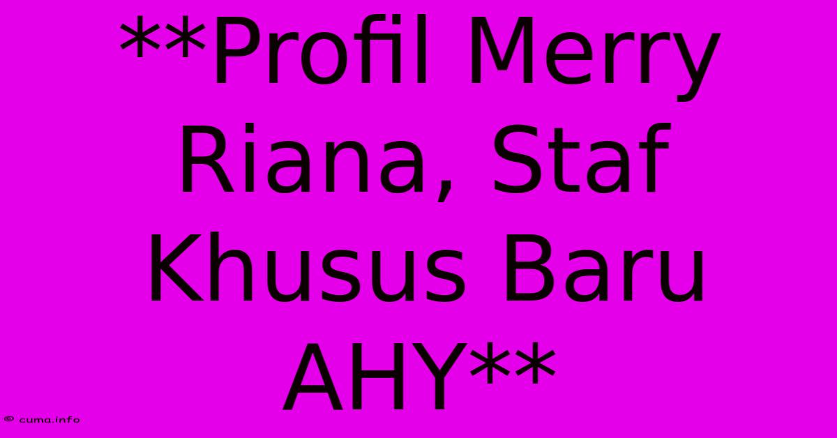 **Profil Merry Riana, Staf Khusus Baru AHY**