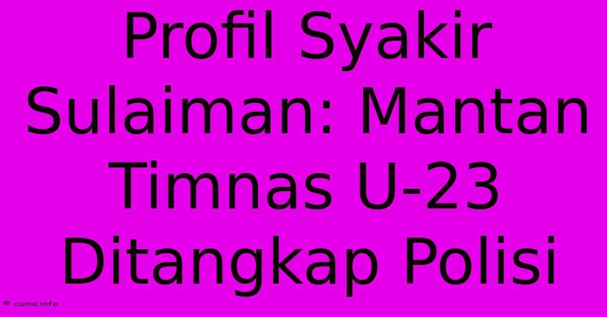 Profil Syakir Sulaiman: Mantan Timnas U-23 Ditangkap Polisi Profil Syakir Sulaiman: Mantan Timnas U-23 Ditangkap Polisi