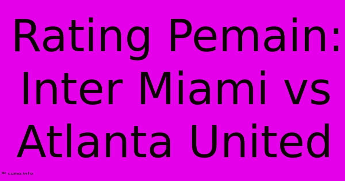 Rating Pemain: Inter Miami Vs Atlanta United Rating Pemain: Inter Miami Vs Atlanta United
