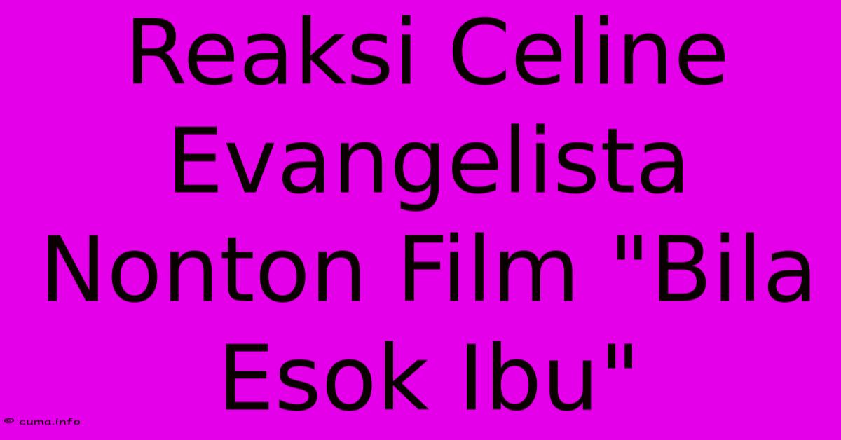 Reaksi Celine Evangelista Nonton Film 