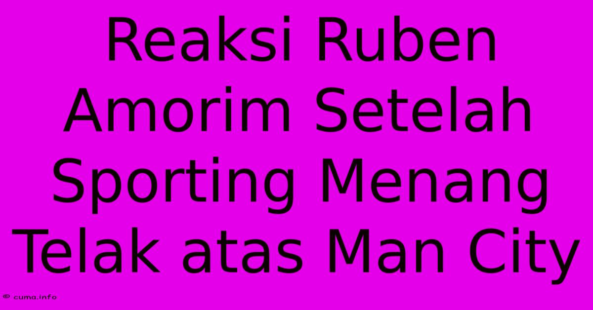 Reaksi Ruben Amorim Setelah Sporting Menang Telak Atas Man City Reaksi Ruben Amorim Setelah Sporting Menang Telak Atas Man City