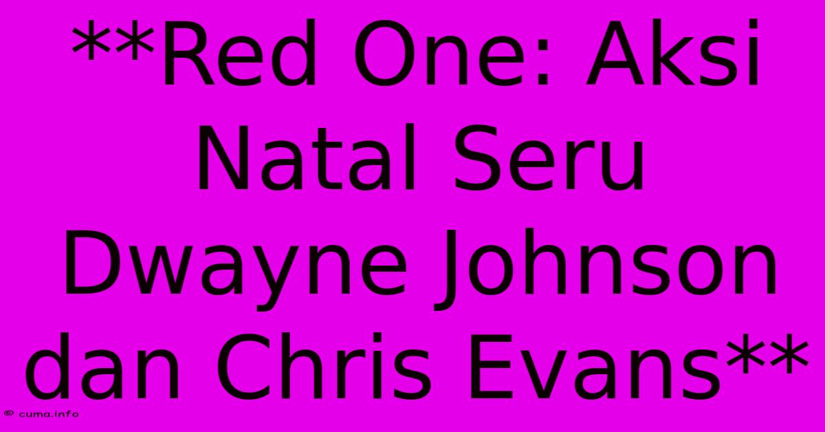 **Red One: Aksi Natal Seru Dwayne Johnson Dan Chris Evans** **Red One: Aksi Natal Seru Dwayne Johnson Dan Chris Evans**
