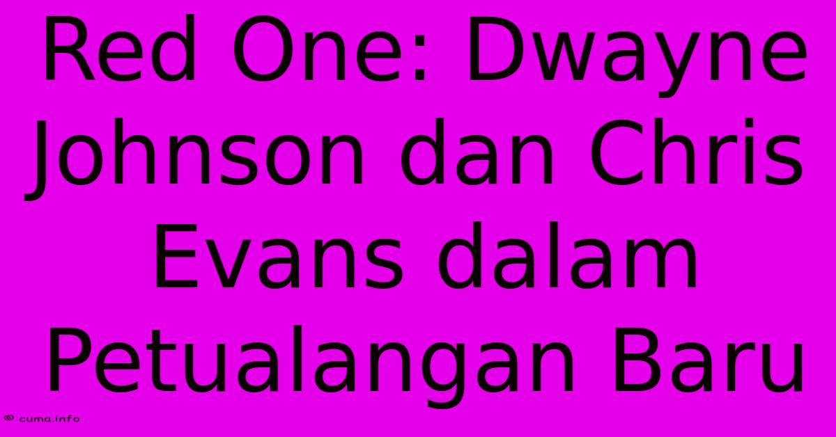 Red One: Dwayne Johnson Dan Chris Evans Dalam Petualangan Baru Red One: Dwayne Johnson Dan Chris Evans Dalam Petualangan Baru