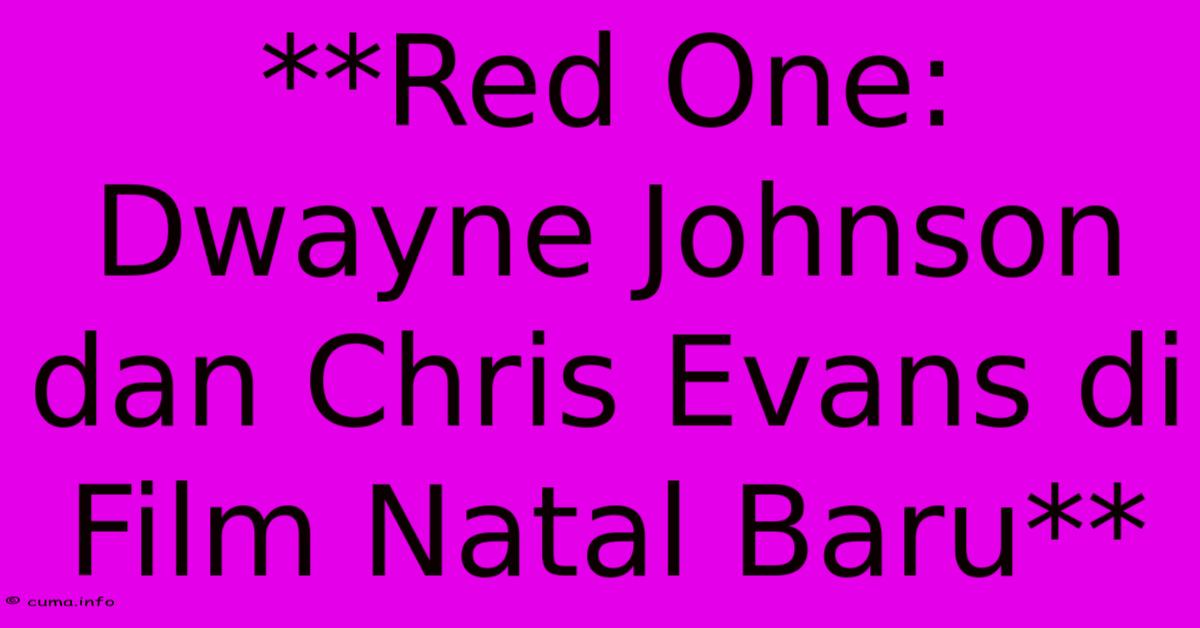**Red One: Dwayne Johnson Dan Chris Evans Di Film Natal Baru** **Red One: Dwayne Johnson Dan Chris Evans Di Film Natal Baru**