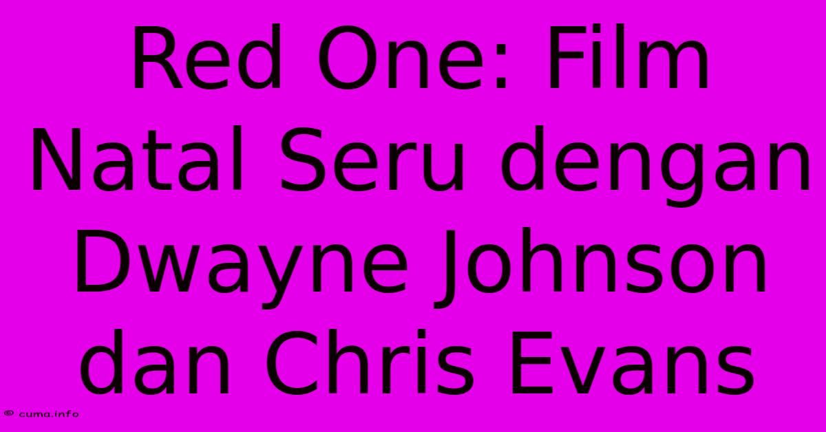 Red One: Film Natal Seru Dengan Dwayne Johnson Dan Chris Evans Red One: Film Natal Seru Dengan Dwayne Johnson Dan Chris Evans
